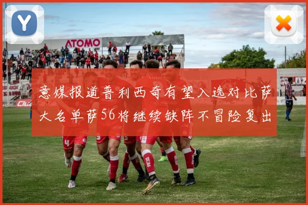 意媒报道普利西奇有望入选对比萨大名单萨56将继续缺阵不冒险复出